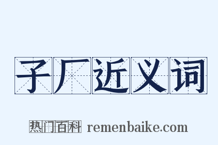 子厂近义词是什么意思的图片